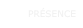 PRÉSENCE