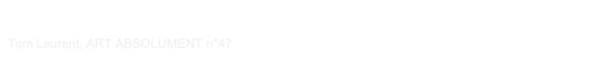 «Preuve d’une capacité des galeries parisiennes à innover en terme de promotion des artistes qu’elles défendent, l’initiative de la galerie Nathalie Fiks se mesure à l’aune de l’ampleur de son projet.»
Tom Laurent, ART ABSOLUMENT n°47