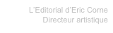 L’Editorial d’Eric Corne
Directeur artistique