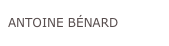 ANTOINE BÉNARD